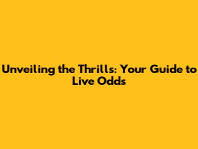 Unveiling the Thrills: Your Guide to Live Odds