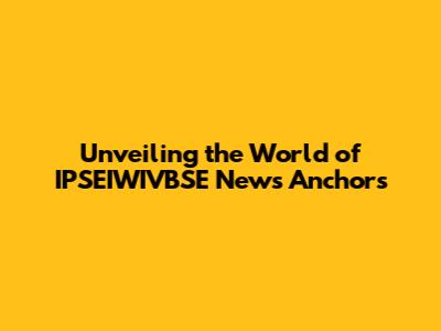 Unveiling the World of IPSEIWIVBSE News Anchors