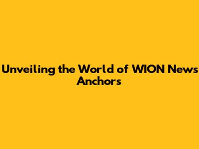 Unveiling the World of WION News Anchors