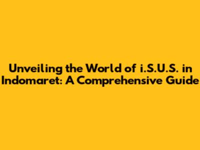 Unveiling the World of i.S.U.S. in Indomaret: A Comprehensive Guide