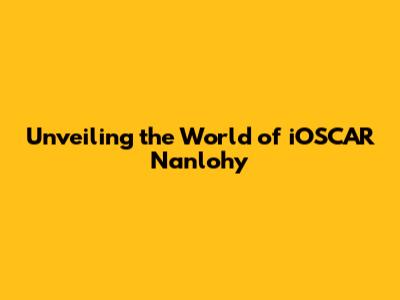 Unveiling the World of iOSCAR Nanlohy