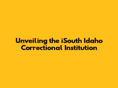 Unveiling the iSouth Idaho Correctional Institution