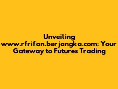 Unveiling www.rfrifan.berjangka.com: Your Gateway to Futures Trading