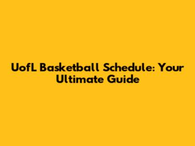 UofL Basketball Schedule: Your Ultimate Guide