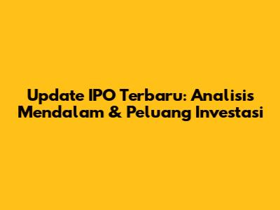 Update IPO Terbaru: Analisis Mendalam & Peluang Investasi