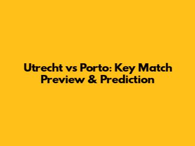 Utrecht vs Porto: Key Match Preview & Prediction