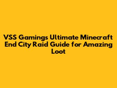 VSS Gaming's Ultimate Minecraft End City Raid Guide for Amazing Loot