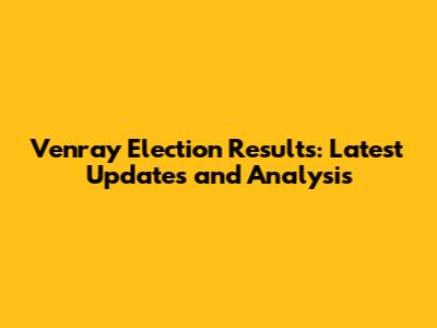 Venray Election Results: Latest Updates and Analysis