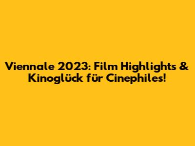 Viennale 2023: Film Highlights & Kinoglück für Cinephiles!