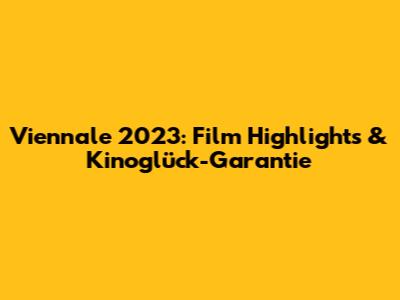 Viennale 2023: Film Highlights & Kinoglück-Garantie