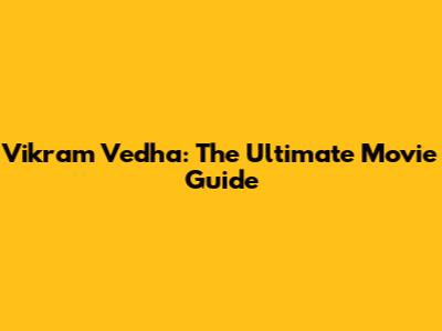 Vikram Vedha: The Ultimate Movie Guide