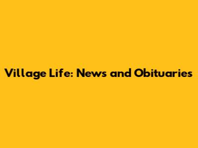 Village Life: News and Obituaries
