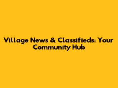 Village News & Classifieds: Your Community Hub