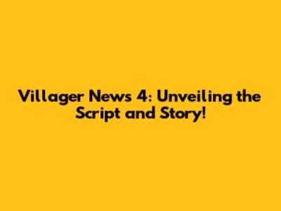 Villager News 4: Unveiling the Script and Story!
