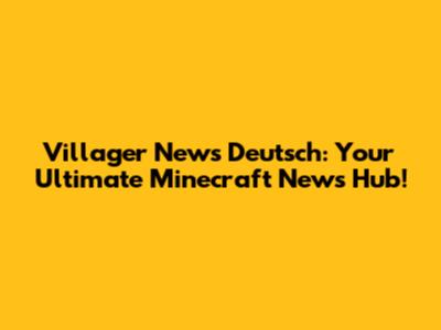 Villager News Deutsch: Your Ultimate Minecraft News Hub!