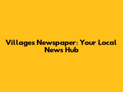 Villages Newspaper: Your Local News Hub