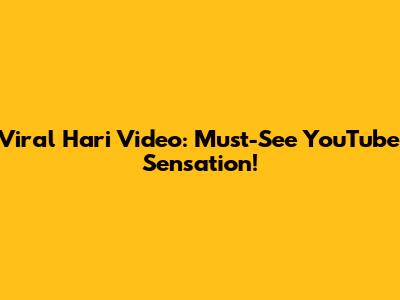 Viral Hari Video: Must-See YouTube Sensation!