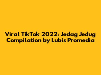 Viral TikTok 2022: Jedag Jedug Compilation by Lubis Promedia