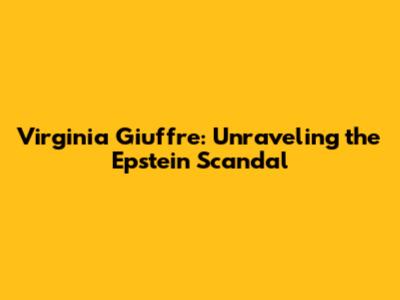 Virginia Giuffre: Unraveling the Epstein Scandal