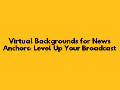 Virtual Backgrounds for News Anchors: Level Up Your Broadcast
