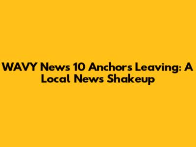 WAVY News 10 Anchors Leaving: A Local News Shakeup