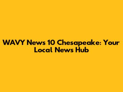 WAVY News 10 Chesapeake: Your Local News Hub