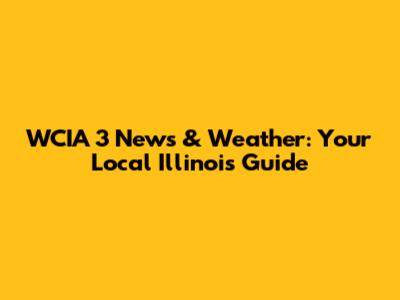 WCIA 3 News & Weather: Your Local Illinois Guide