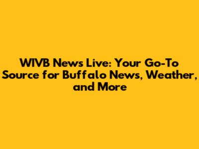WIVB News Live: Your Go-To Source for Buffalo News, Weather, and More