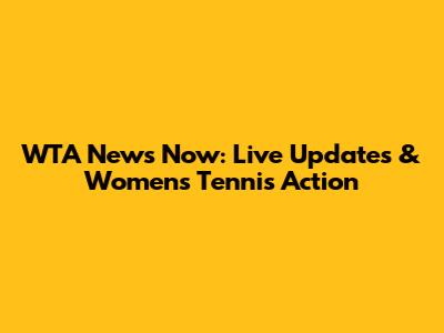 WTA News Now: Live Updates & Women's Tennis Action