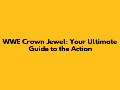 WWE Crown Jewel: Your Ultimate Guide to the Action
