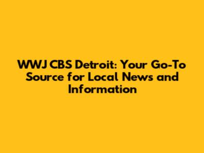 WWJ CBS Detroit: Your Go-To Source for Local News and Information