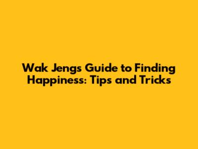 Wak Jeng's Guide to Finding Happiness: Tips and Tricks