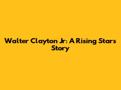 Walter Clayton Jr: A Rising Star's Story