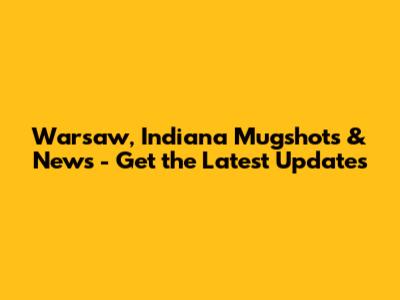 Warsaw, Indiana Mugshots & News - Get the Latest Updates