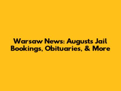 Warsaw News: August's Jail Bookings, Obituaries, & More