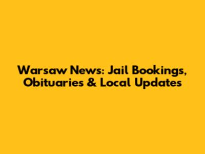 Warsaw News: Jail Bookings, Obituaries & Local Updates