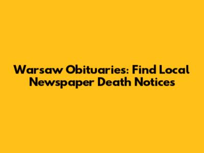 Warsaw Obituaries: Find Local Newspaper Death Notices