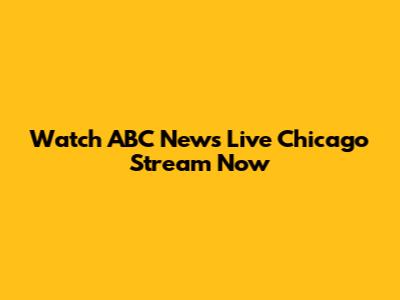 Watch ABC News Live Chicago Stream Now