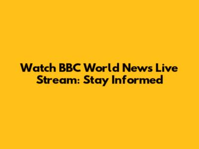 Watch BBC World News Live Stream: Stay Informed