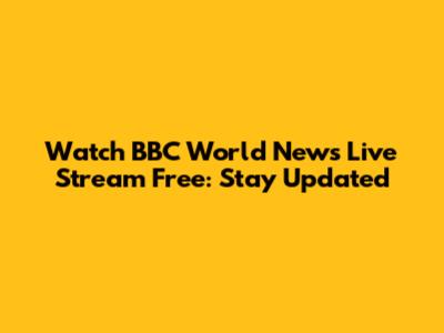 Watch BBC World News Live Stream Free: Stay Updated