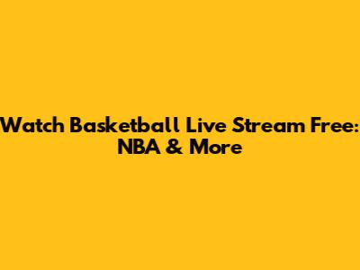 Watch Basketball Live Stream Free: NBA & More