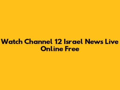 Watch Channel 12 Israel News Live Online Free
