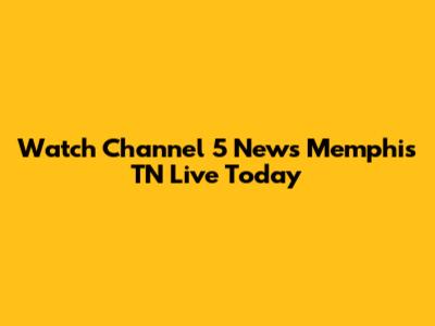 Watch Channel 5 News Memphis TN Live Today