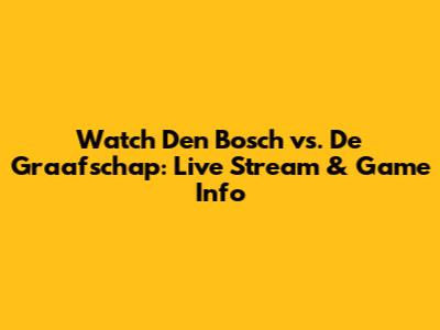 Watch Den Bosch vs. De Graafschap: Live Stream & Game Info
