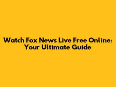 Watch Fox News Live Free Online: Your Ultimate Guide