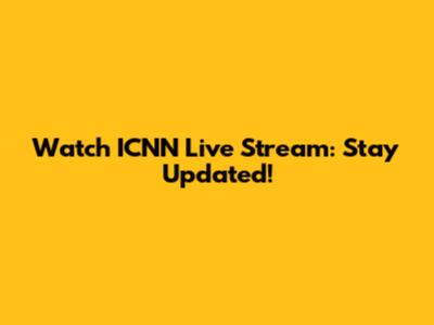 Watch ICNN Live Stream: Stay Updated!