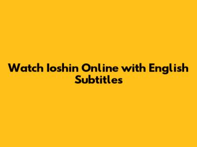 Watch Ioshin Online with English Subtitles