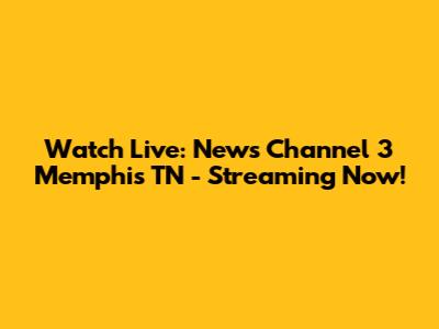 Watch Live: News Channel 3 Memphis TN - Streaming Now!