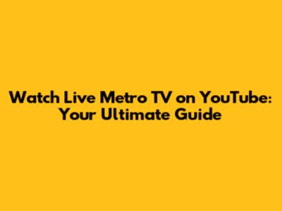 Watch Live Metro TV on YouTube: Your Ultimate Guide