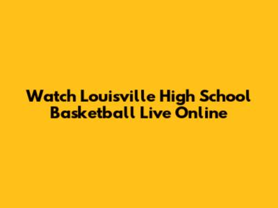 Watch Louisville High School Basketball Live Online